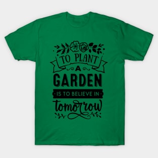 To plant a garden is to believe in tomorrow T-Shirt